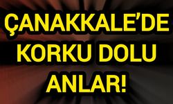 Çanakkale’de Korku Dolu Anlar!