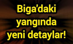 Biga’daki yangında yeni detaylar!