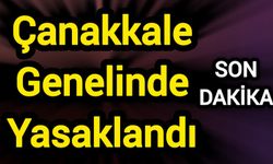Çanakkale Genelinde Yasaklandı!