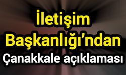 İletişim Başkanlığı’ndan Çanakkale açıklaması