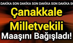 Çanakkale Milletvekili Maaşını Bağışladı!