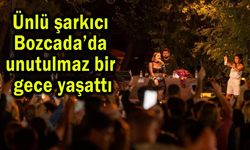Ünlü şarkıcı Bozcada’da unutulmaz bir gece yaşattı