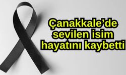 Çanakkale’de sevilen isim hayatını kaybetti