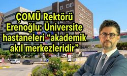 ÇOMÜ Rektörü Erenoğlu: Üniversite hastaneleri “akademik akıl merkezleridir”