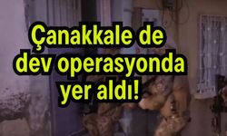 Çanakkale de dev operasyonda yer aldı!