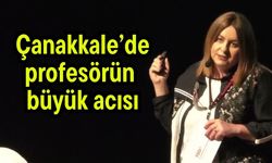 Çanakkale’de profesörün büyük acısı