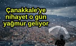 Çanakkale'ye nihayet o gün yağmur geliyor