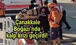 Çanakkale Boğazı’nda kalp krizi geçirdi!