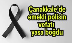 Çanakkale’de emekli polisin vefatı yasa boğdu