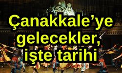 Çanakkale’ye gelecekler, işte tarihi