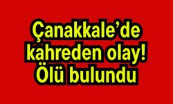 Çanakkale’de kahreden olay! Ölü bulundu