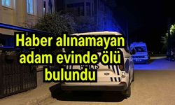 Haber alınamayan adam evinde ölü bulundu