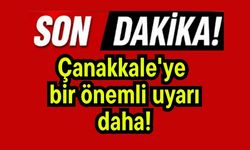 Çanakkale'ye bir önemli uyarı daha!