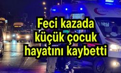 Feci kazada küçük çocuk hayatını kaybetti (Video)