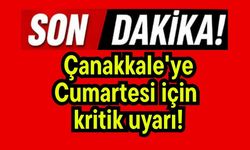Çanakkale'ye Cumartesi için kritik uyarı!