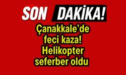 Çanakkale’de feci kaza! Helikopter seferber oldu