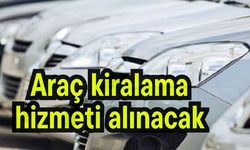 Araç kiralama hizmeti alınacak