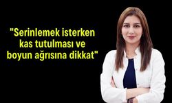 "Serinlemek isterken kas tutulması ve boyun ağrısına dikkat"