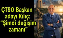 ÇTSO Başkan adayı Kılıç: “Şimdi Değişim Zamanı”