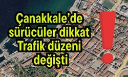 Çanakkale’de sürücüler dikkat! Trafik düzeni değişti