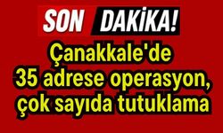Çanakkale'de 35 adrese operasyon, çok sayıda tutuklama