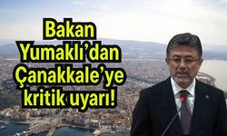 Bakan Yumaklı’dan Çanakkale’ye kritik uyarı!