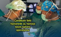 Çanakkale’deki hastanede üç hastaya beyin tümörü operasyonu