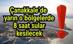 Çanakkale’de yarın o bölgelerde 8 saat sular kesilecek!