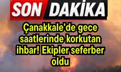 Çanakkale'de gece saatlerinde korkutan ihbar! Ekipler seferber oldu