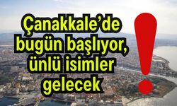 Çanakkale’de bugün başlıyor, ünlü isimler gelecek!