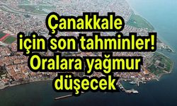 Çanakkale için son tahminler! Oralara yağmur düşecek