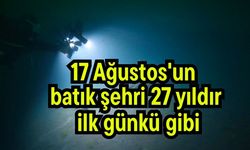 17 Ağustos'un batık şehri 27 yıldır ilk günkü gibi (Video)