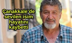 Çanakkale’de sevilen isim hayatını kaybetti