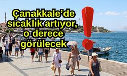 Çanakkale’de sıcaklık artıyor, o derece görülecek