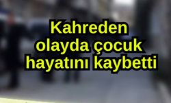 Kahreden olayda çocuk hayatını kaybetti