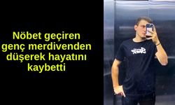Nöbet geçiren genç merdivenden düşerek hayatını kaybetti