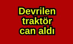 Devrilen traktör can aldı