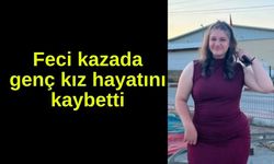 Feci kazada genç kız hayatını kaybetti