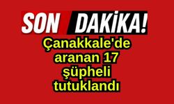 Çanakkale'de aranan 17 şüpheli tutuklandı