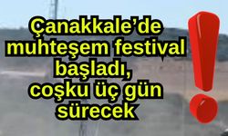 Çanakkale’de muhteşem festival başladı! Coşku üç gün sürecek