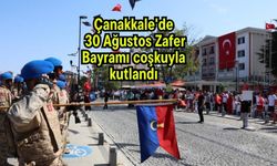 Çanakkale'de 30 Ağustos Zafer Bayramı coşkuyla kutlandı