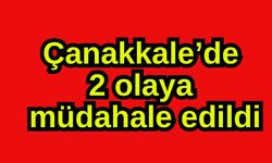 Çanakkale’de 2 olaya müdahale edildi