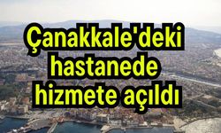 Çanakkale'deki hastanede hizmete açıldı