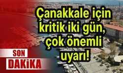 Çanakkale için kritik iki gün, çok önemli uyarı!