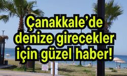 Çanakkale’de denize girecekler için güzel haber!