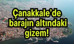 Çanakkale’de barajın altındaki gizem!