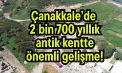 Çanakkale’de 2 bin 700 yıllık antik kentte önemli gelişme!