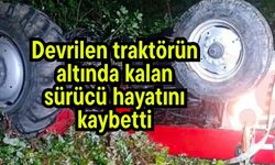 Devrilen traktörün altında kalan sürücü hayatını kaybetti