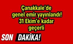 Çanakkale'de genel emir yayınlandı! 31 Ekim'e kadar geçerli