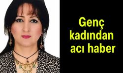 Genç kadından acı haber